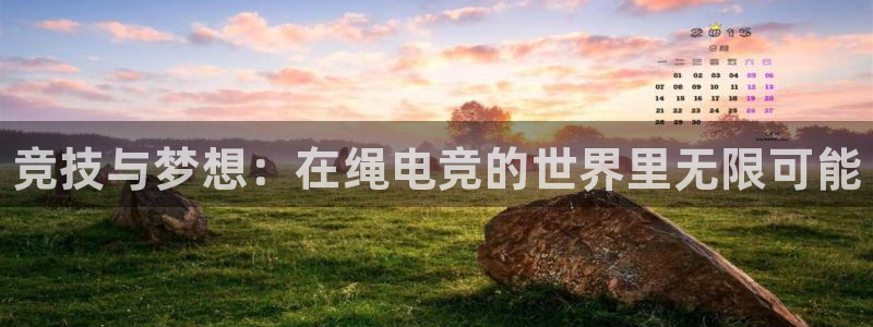 南宫电竞注册：竞技与梦想：在绳电竞的世界里无限可能