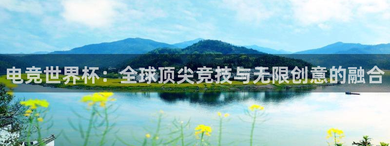 南宫电竞登陆：电竞世界杯：全球顶尖竞技与无限创意的融合