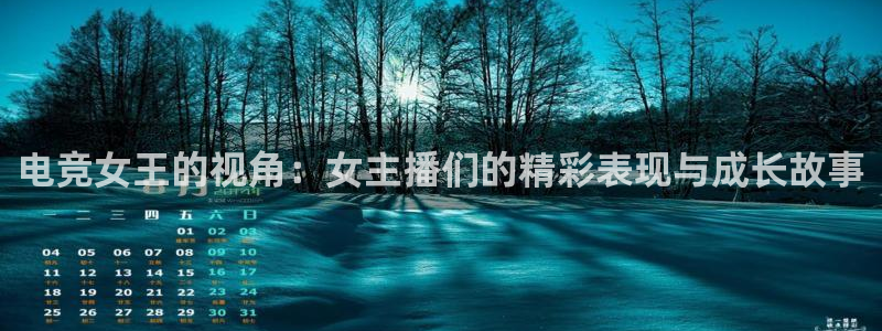 南宫电竞官网：电竞女王的视角：女主播们的精彩表现与成长故事