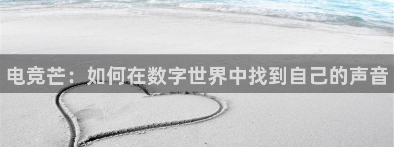 南宫电竞网：电竞芒：如何在数字世界中找到自己的声音